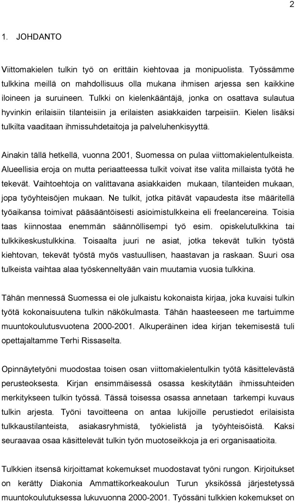 Ainakin tällä hetkellä, vuonna 2001, Suomessa on pulaa viittomakielentulkeista. Alueellisia eroja on mutta periaatteessa tulkit voivat itse valita millaista työtä he tekevät.