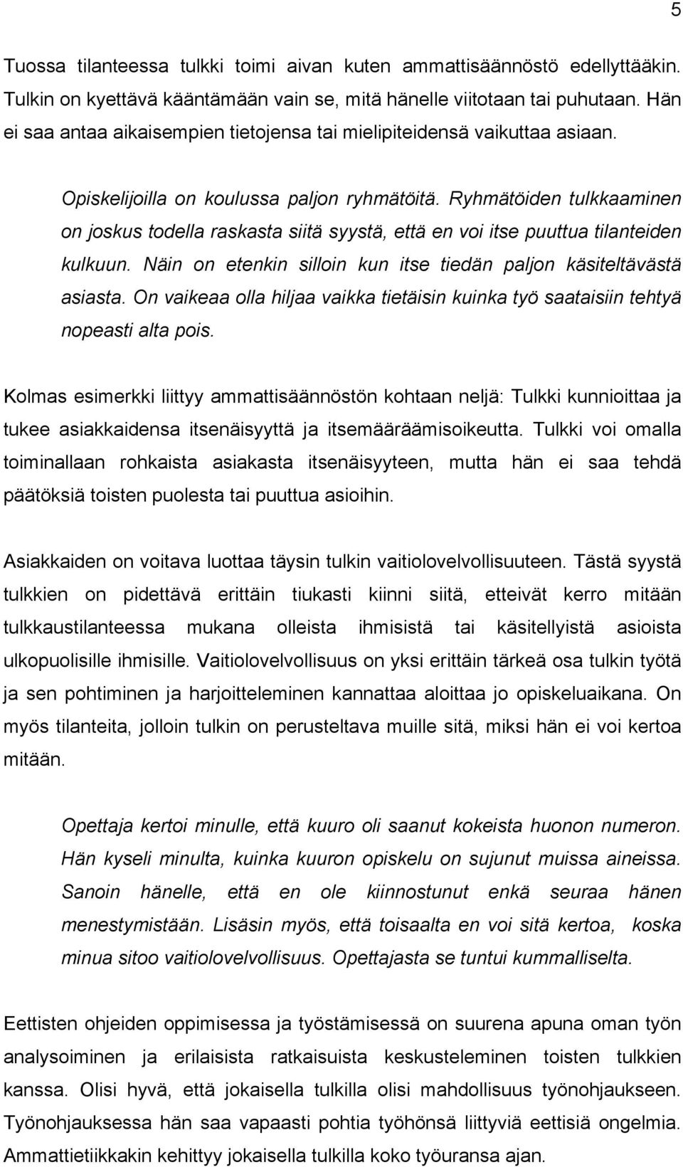 Ryhmätöiden tulkkaaminen on joskus todella raskasta siitä syystä, että en voi itse puuttua tilanteiden kulkuun. Näin on etenkin silloin kun itse tiedän paljon käsiteltävästä asiasta.