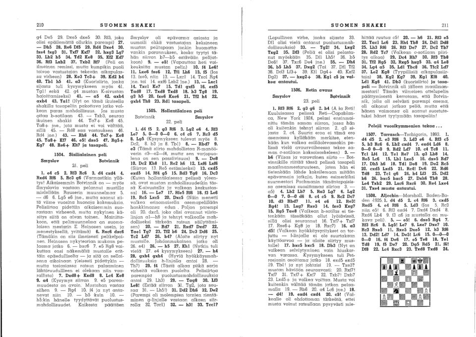 a3 (Kuorisiirto, jonka sijasta tuli ~kysymykseen myös 4. Tg'l!,;ekä 4. g4 mustan K-sivustan hajoittamiseksi) 4. - a5 4. axb4 axb4 43. Tai!