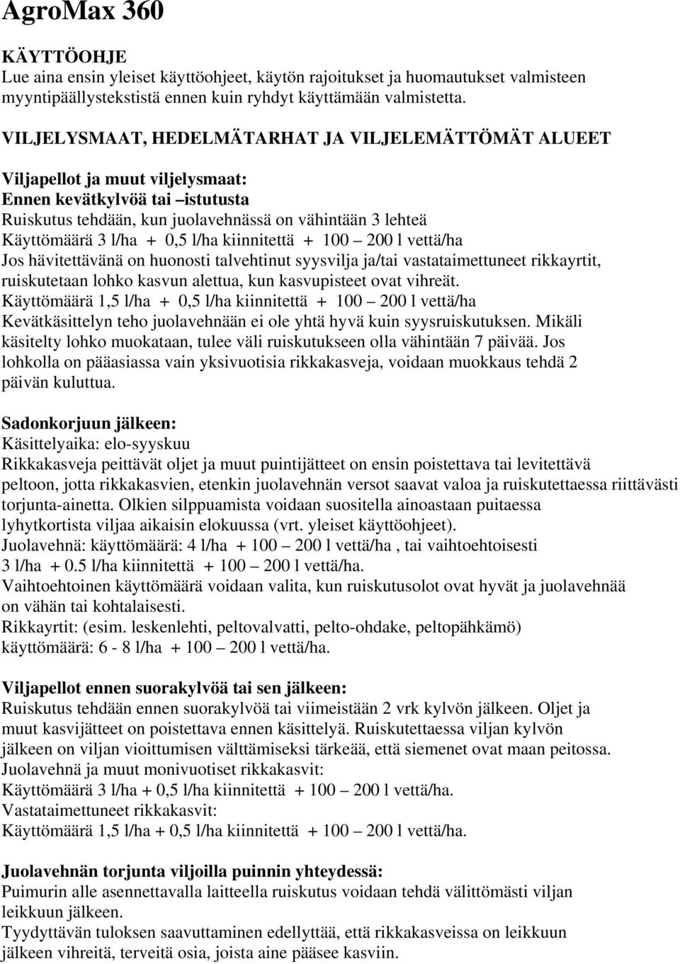 0,5 l/ha kiinnitettä + 100 200 l vettä/ha Jos hävitettävänä on huonosti talvehtinut syysvilja ja/tai vastataimettuneet rikkayrtit, ruiskutetaan lohko kasvun alettua, kun kasvupisteet ovat vihreät.