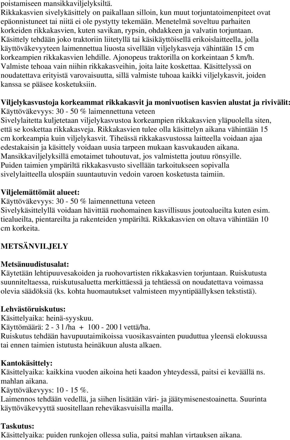 Käsittely tehdään joko traktoriin liitetyllä tai käsikäyttöisellä erikoislaitteella, jolla käyttöväkevyyteen laimennettua liuosta sivellään viljelykasveja vähintään 15 cm korkeampien rikkakasvien