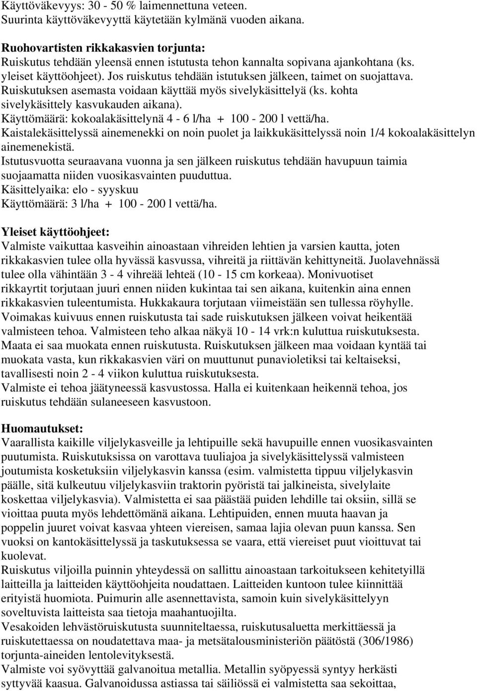 Jos ruiskutus tehdään istutuksen jälkeen, taimet on suojattava. Ruiskutuksen asemasta voidaan käyttää myös sivelykäsittelyä (ks. kohta sivelykäsittely kasvukauden aikana).