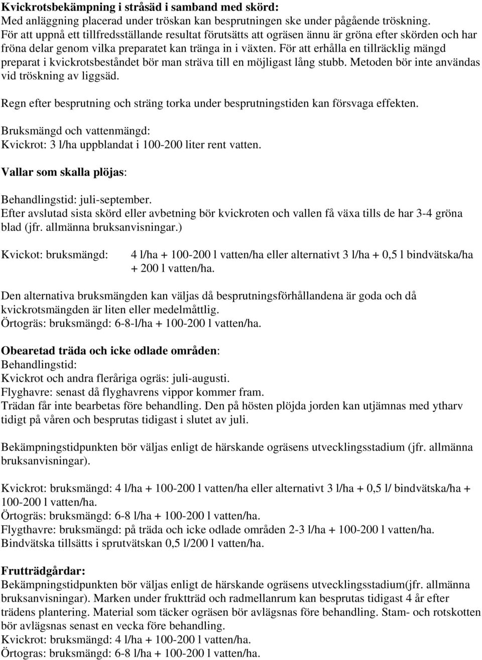 För att erhålla en tillräcklig mängd preparat i kvickrotsbeståndet bör man sträva till en möjligast lång stubb. Metoden bör inte användas vid tröskning av liggsäd.