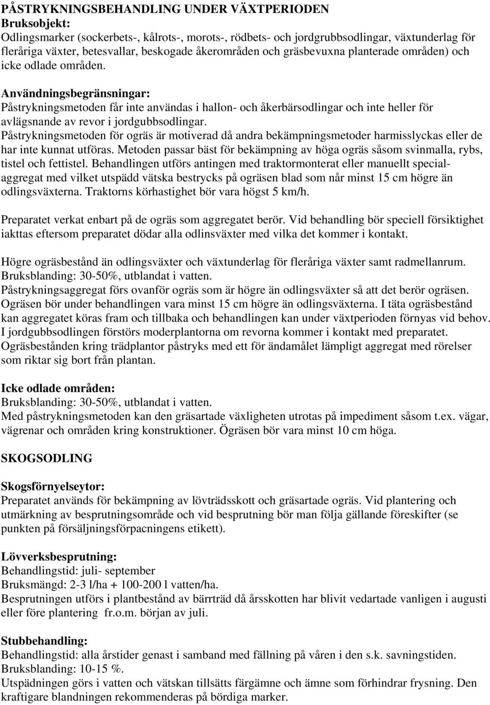 Användningsbegränsningar: Påstrykningsmetoden får inte användas i hallon- och åkerbärsodlingar och inte heller för avlägsnande av revor i jordgubbsodlingar.