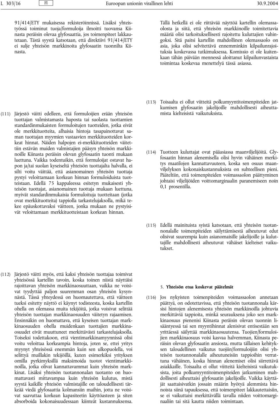 Tästä syystä katsotaan, että direktiivi 91/414/ETY ei sulje yhteisön markkinoita glyfosaatin tuonnilta Kiinasta.