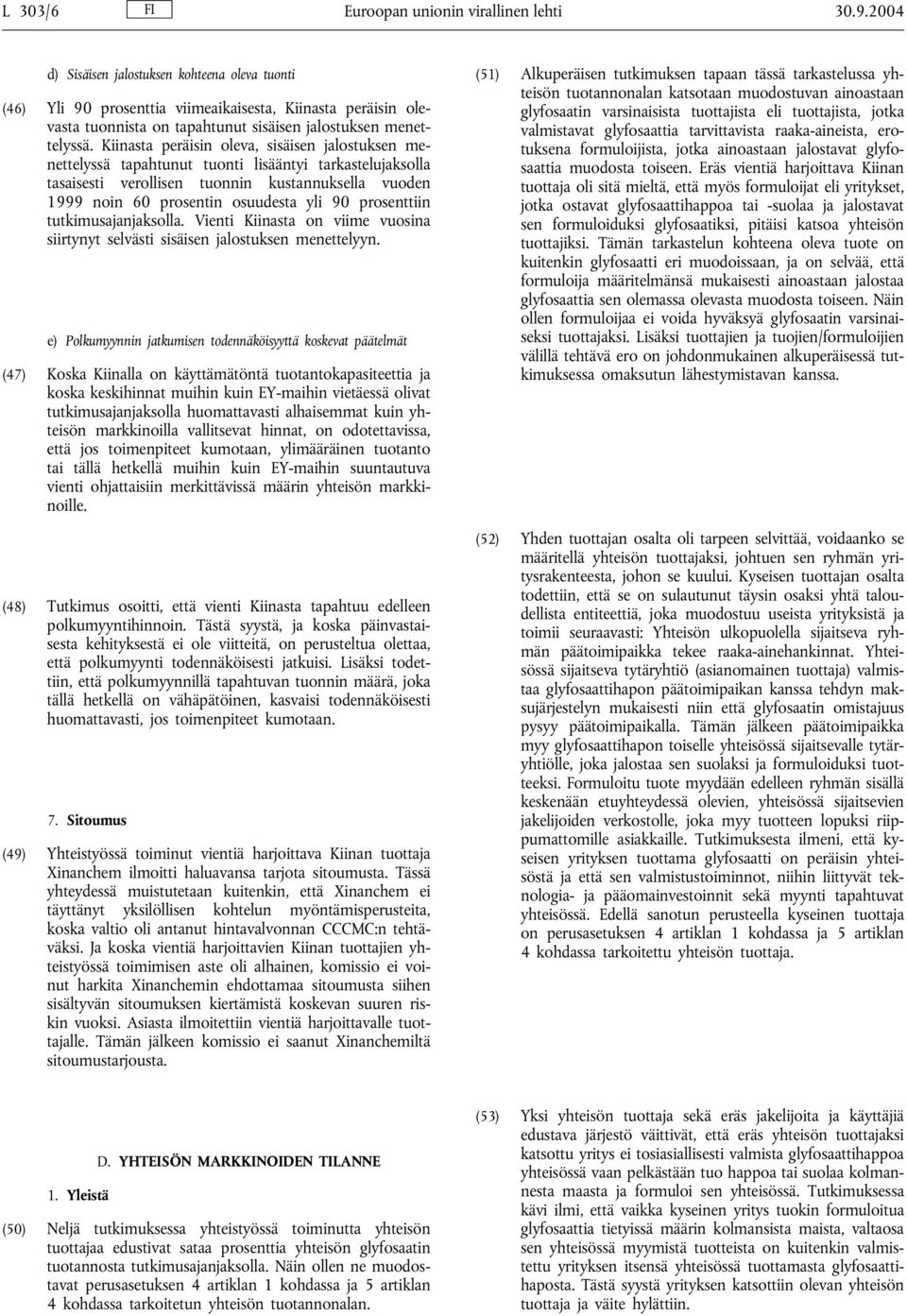 Kiinasta peräisin oleva, sisäisen jalostuksen menettelyssä tapahtunut tuonti lisääntyi tarkastelujaksolla tasaisesti verollisen tuonnin kustannuksella vuoden 1999 noin 60 prosentin osuudesta yli 90