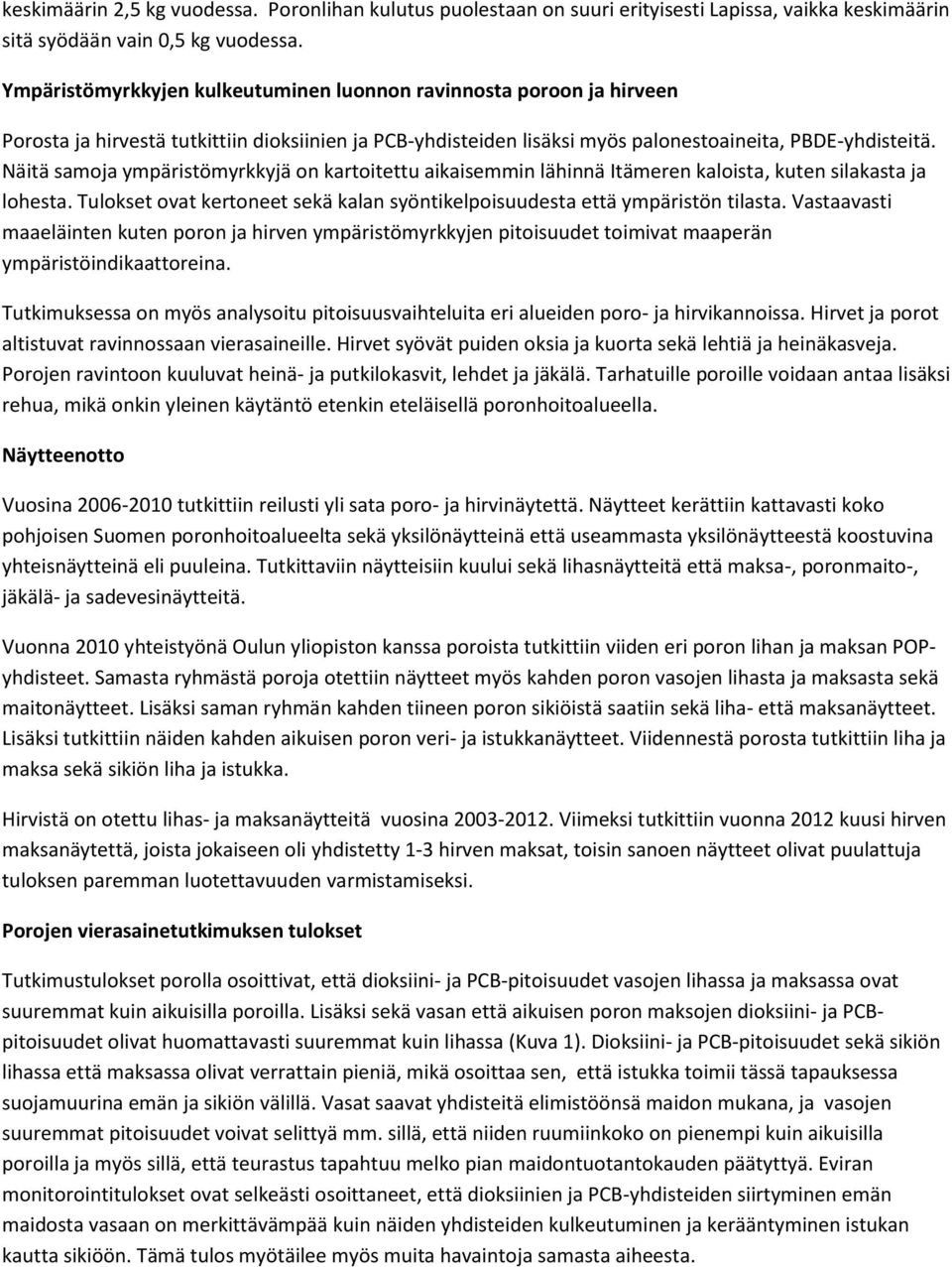 Näitä samoja ympäristömyrkkyjä on kartoitettu aikaisemmin lähinnä Itämeren kaloista, kuten silakasta ja lohesta. Tulokset ovat kertoneet sekä kalan syöntikelpoisuudesta että ympäristön tilasta.