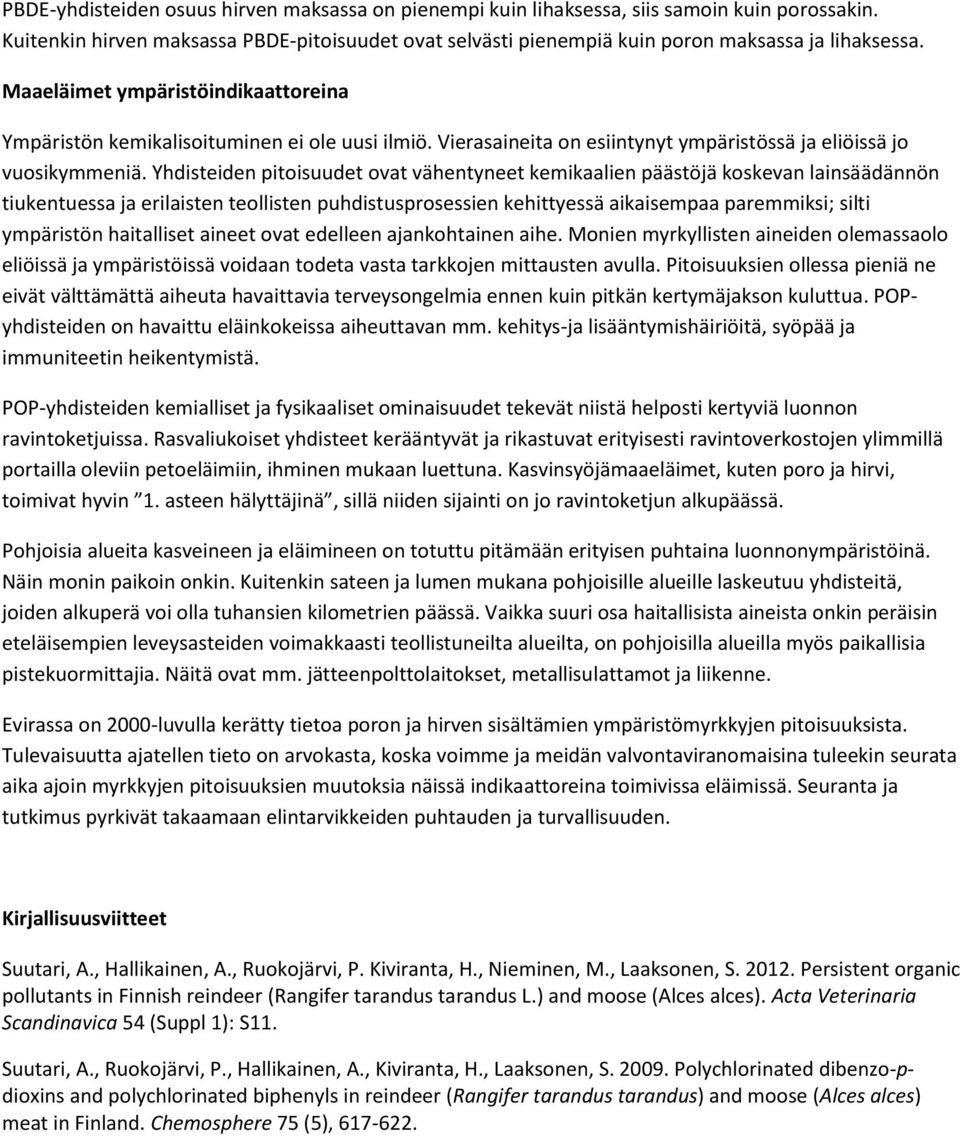 Yhdisteiden pitoisuudet ovat vähentyneet kemikaalien päästöjä koskevan lainsäädännön tiukentuessa ja erilaisten teollisten puhdistusprosessien kehittyessä aikaisempaa paremmiksi; silti ympäristön