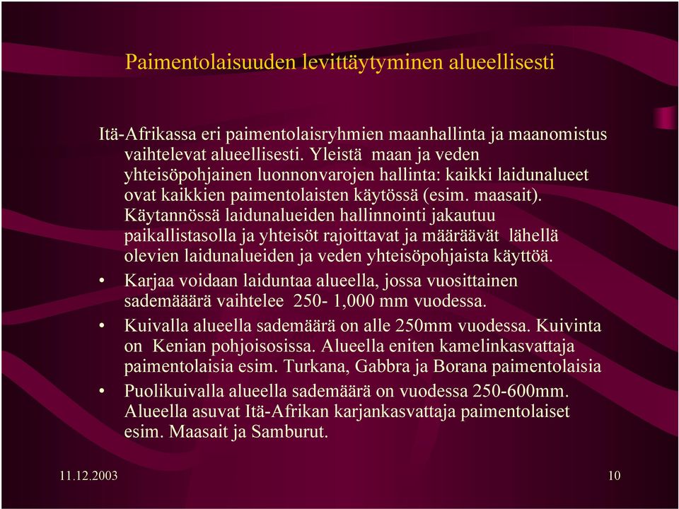 Käytannössä laidunalueiden hallinnointi jakautuu paikallistasolla ja yhteisöt rajoittavat ja määräävät lähellä olevien laidunalueiden ja veden yhteisöpohjaista käyttöä.