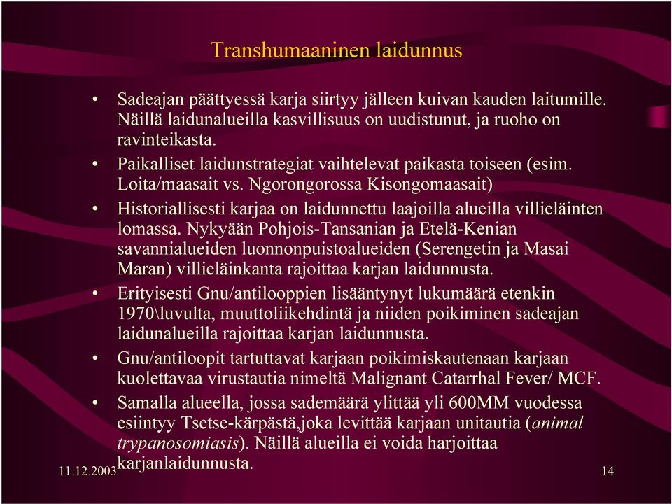 Nykyään Pohjois-Tansanian ja Etelä-Kenian savannialueiden luonnonpuistoalueiden (Serengetin ja Masai Maran) villieläinkanta rajoittaa karjan laidunnusta.