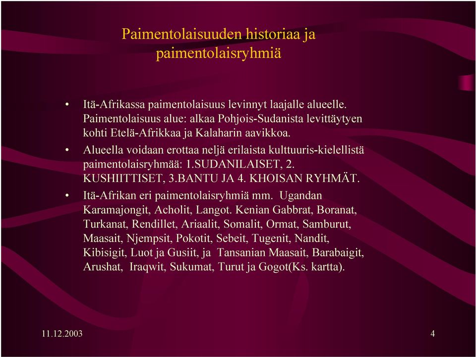 Alueella voidaan erottaa neljä erilaista kulttuuris-kielellistä paimentolaisryhmää: 1.SUDANILAISET, 2. KUSHIITTISET, 3.BANTU JA 4. KHOISAN RYHMÄT.