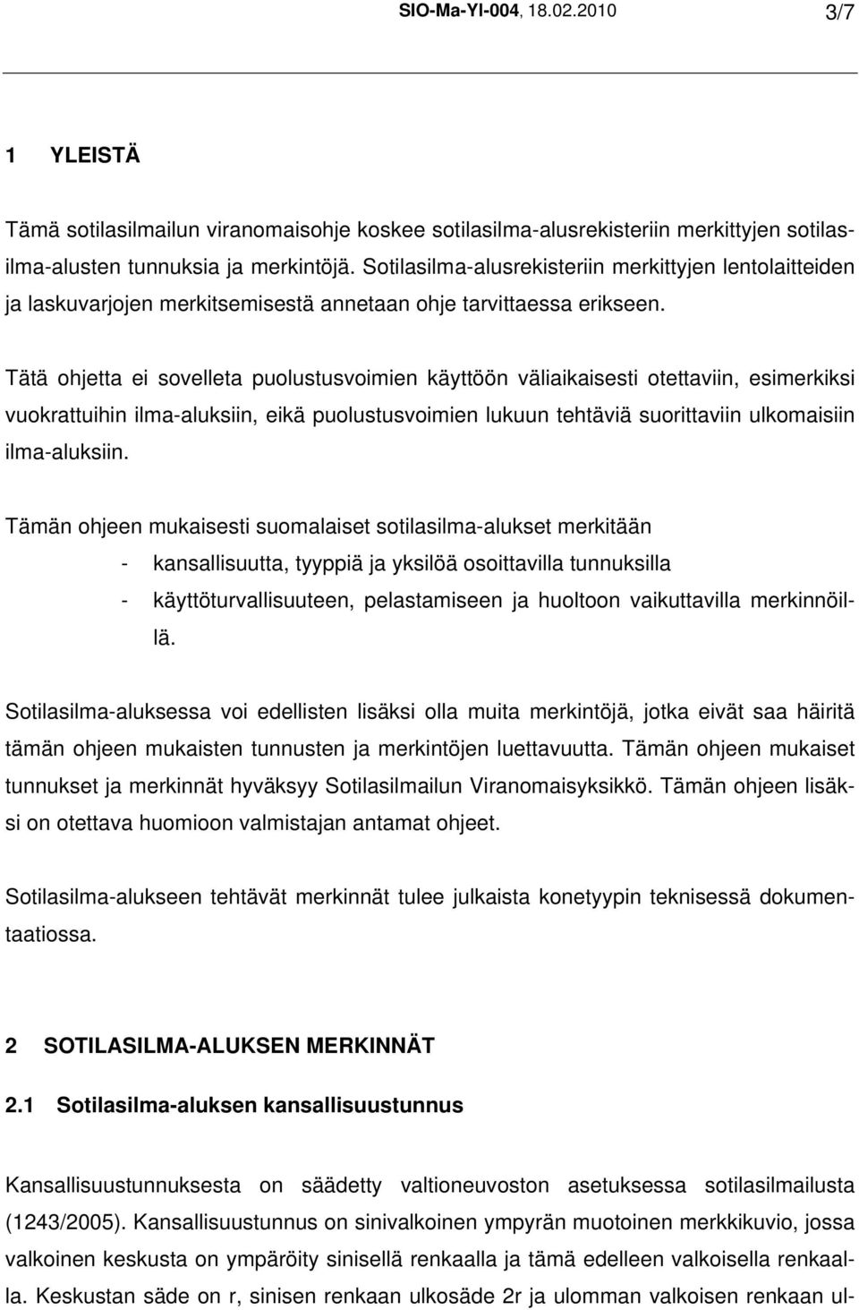 Tätä ohjetta ei sovelleta puolustusvoimien käyttöön väliaikaisesti otettaviin, esimerkiksi vuokrattuihin ilma-aluksiin, eikä puolustusvoimien lukuun tehtäviä suorittaviin ulkomaisiin ilma-aluksiin.