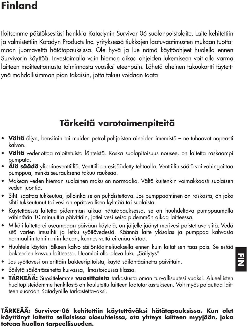 Investoimalla vain hieman aikaa ohjeiden lukemiseen voit olla varma laitteen moitteettomasta toiminnasta vuosiksi eteenpäin.