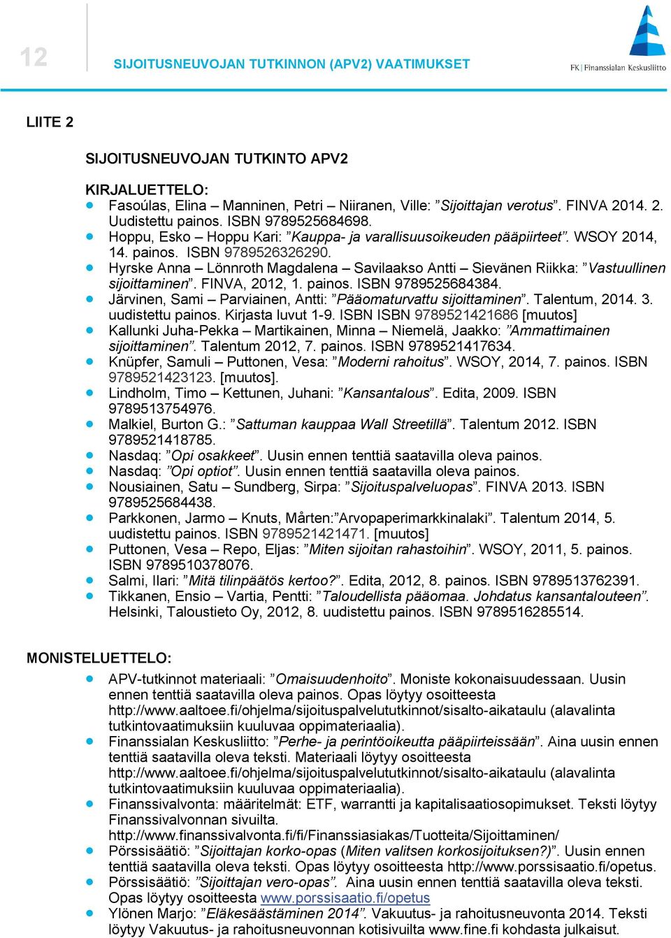 Hyrske Anna Lönnroth Magdalena Savilaakso Antti Sievänen Riikka: Vastuullinen sijoittaminen. FINVA, 2012, 1. painos. ISBN 9789525684384. Järvinen, Sami Parviainen, Antti: Pääomaturvattu sijoittaminen.