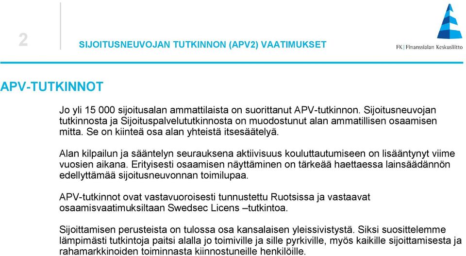 Alan kilpailun ja sääntelyn seurauksena aktiivisuus kouluttautumiseen on lisääntynyt viime vuosien aikana.