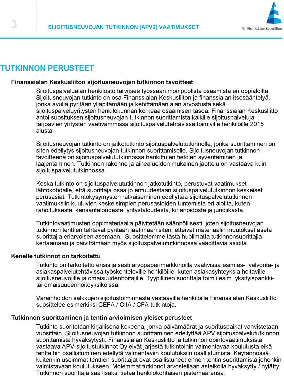 Sijoitusneuvojan tutkinto on osa Finanssialan Keskusliiton ja finanssialan itsesääntelyä, jonka avulla pyritään ylläpitämään ja kehittämään alan arvostusta sekä sijoituspalveluyritysten henkilökunnan