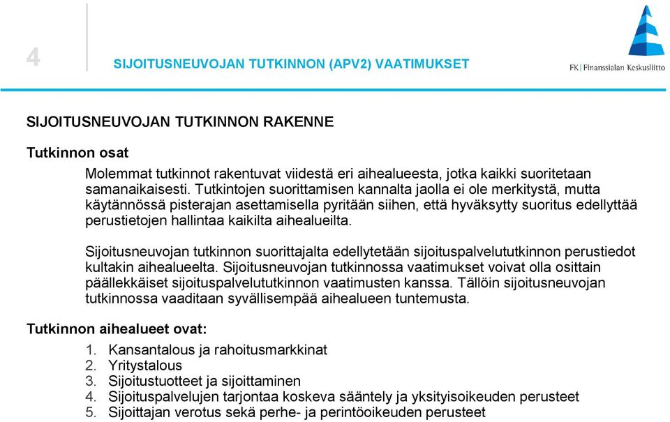 aihealueilta. Sijoitusneuvojan tutkinnon suorittajalta edellytetään sijoituspalvelututkinnon perustiedot kultakin aihealueelta.