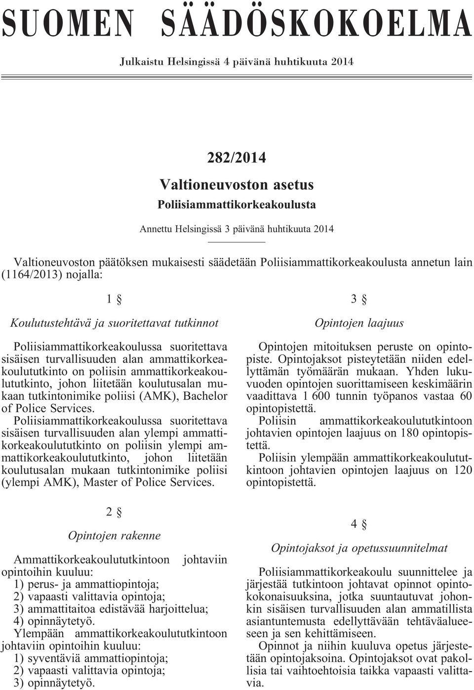 turvallisuuden alan ammattikorkeakoulututkinto on poliisin ammattikorkeakoulututkinto, johon liitetään koulutusalan mukaan tutkintonimike poliisi (AMK), Bachelor of Police Services.