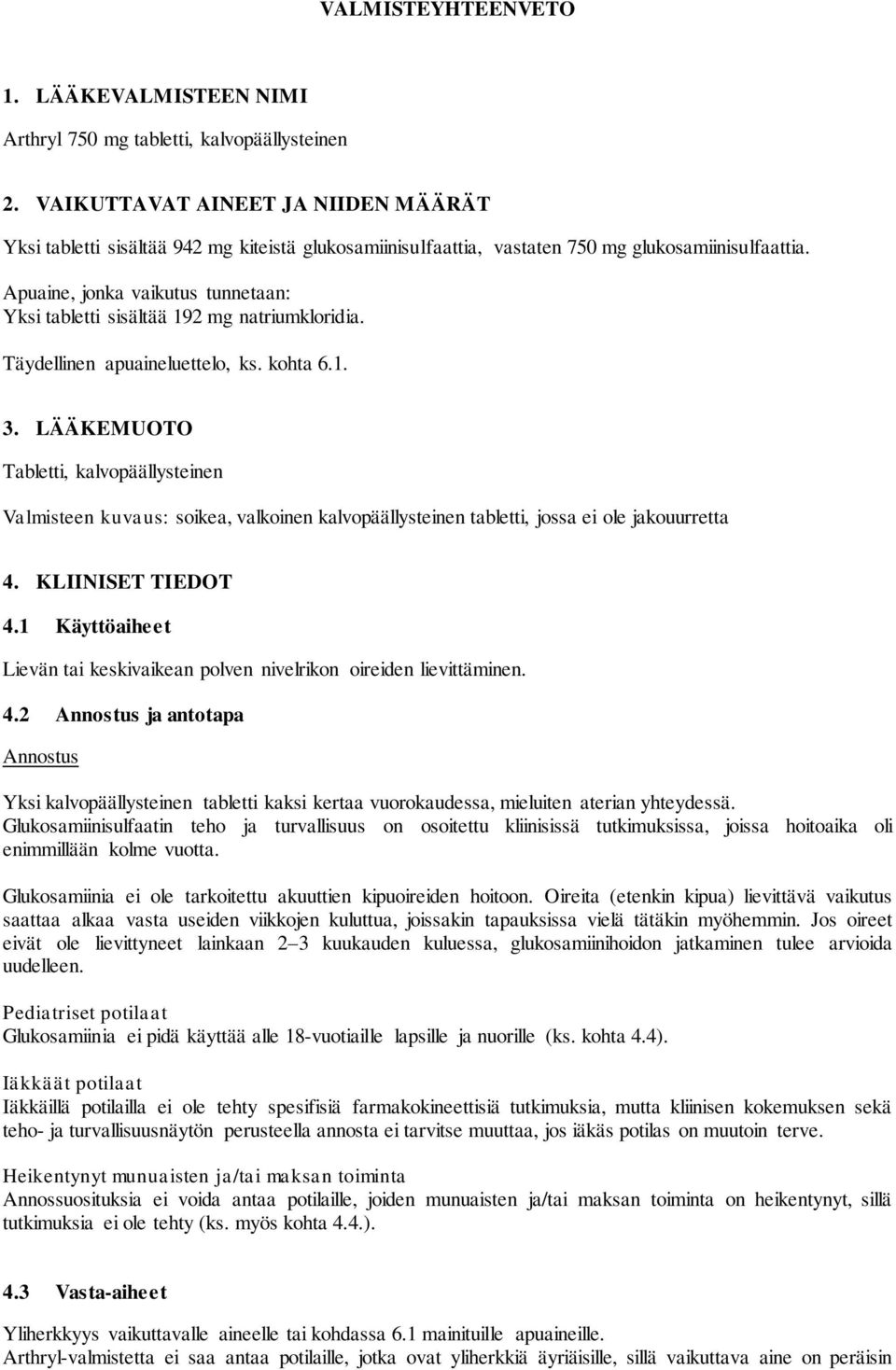 Apuaine, jonka vaikutus tunnetaan: Yksi tabletti sisältää 192 mg natriumkloridia. Täydellinen apuaineluettelo, ks. kohta 6.1. 3.