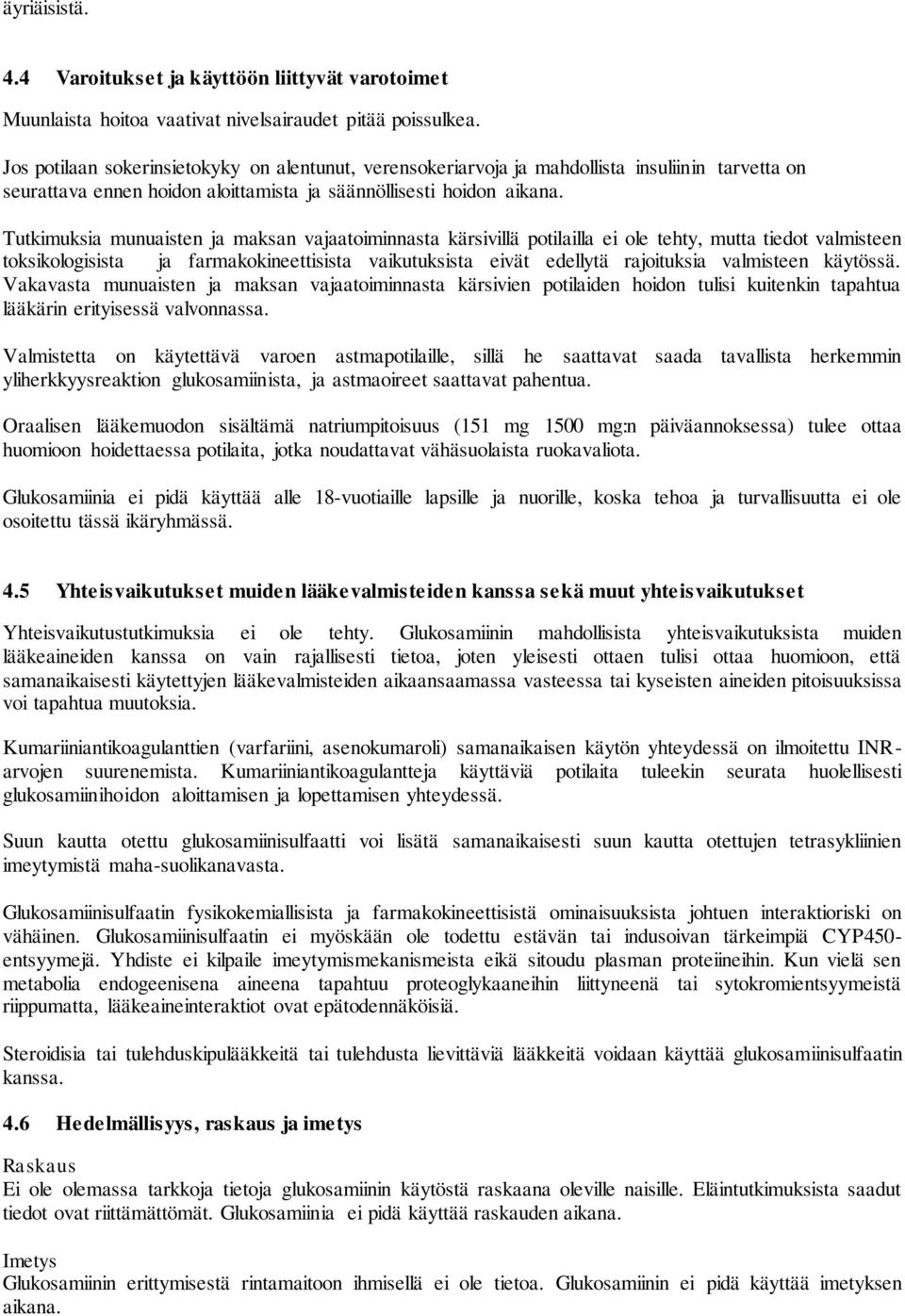 Tutkimuksia munuaisten ja maksan vajaatoiminnasta kärsivillä potilailla ei ole tehty, mutta tiedot valmisteen toksikologisista ja farmakokineettisista vaikutuksista eivät edellytä rajoituksia