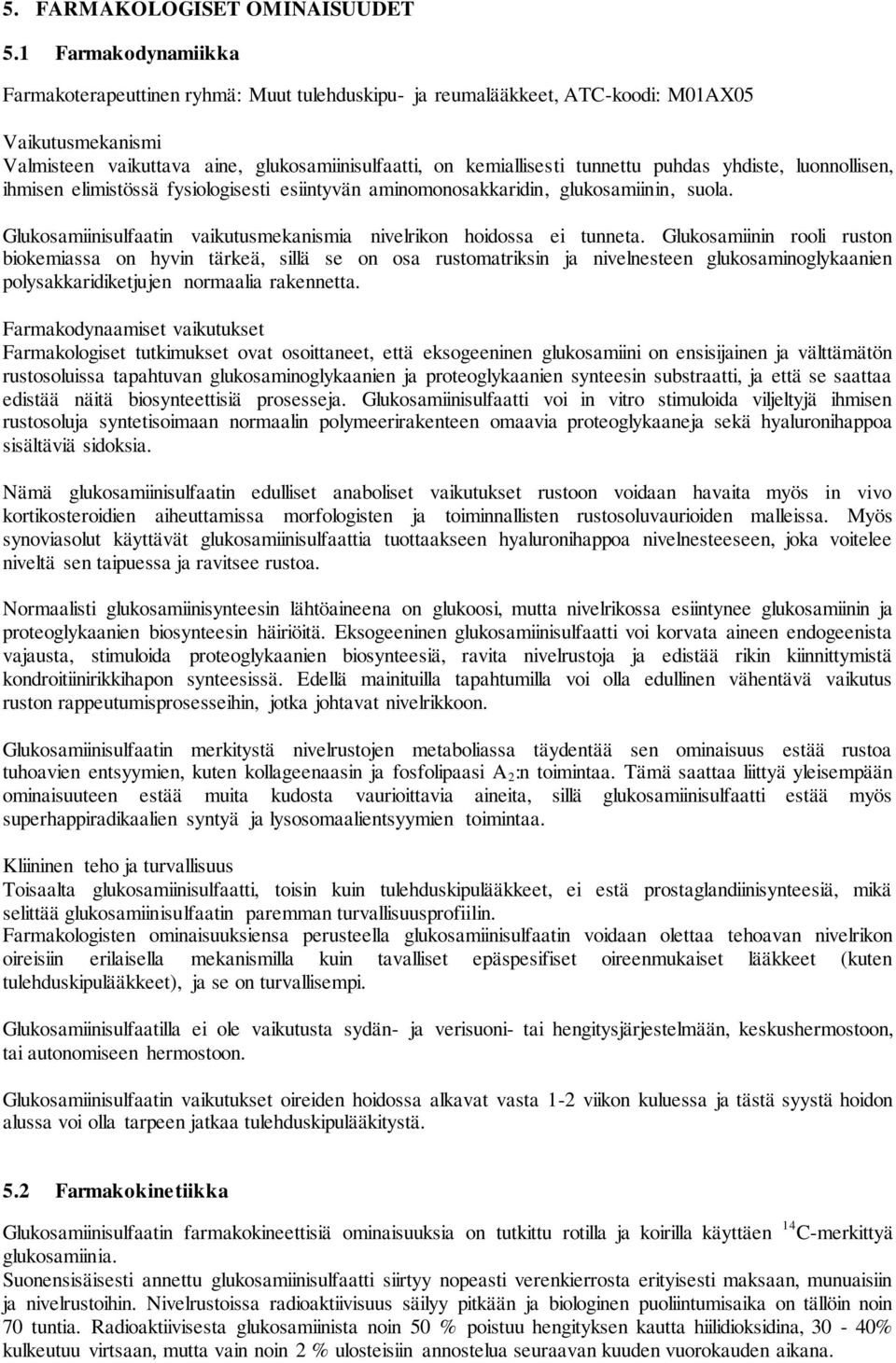 puhdas yhdiste, luonnollisen, ihmisen elimistössä fysiologisesti esiintyvän aminomonosakkaridin, glukosamiinin, suola. Glukosamiinisulfaatin vaikutusmekanismia nivelrikon hoidossa ei tunneta.