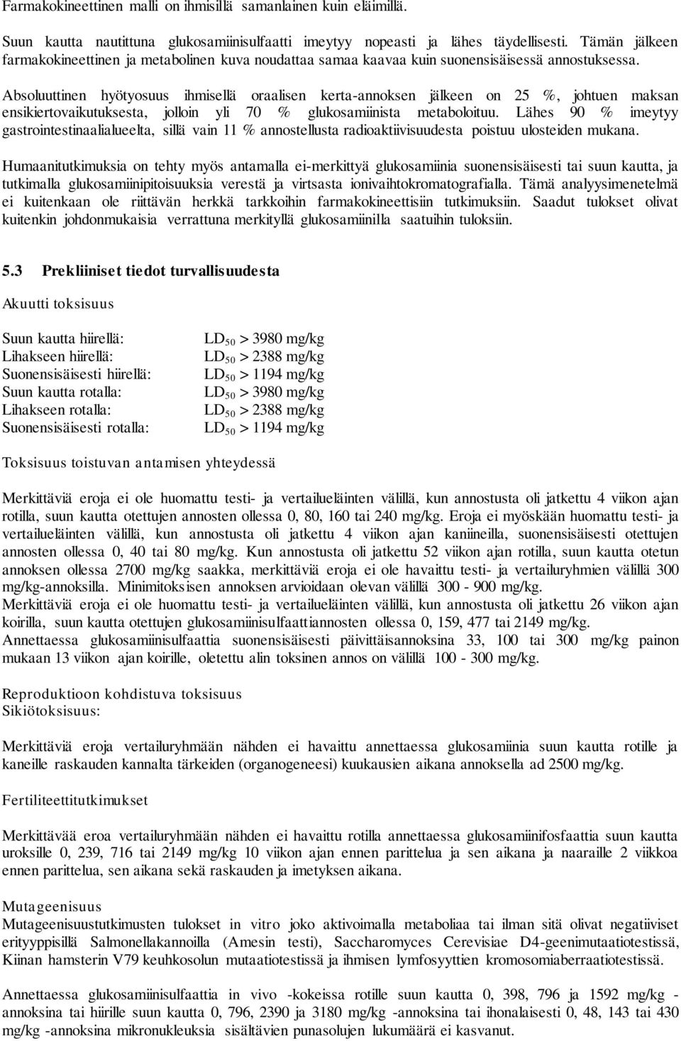 Absoluuttinen hyötyosuus ihmisellä oraalisen kerta-annoksen jälkeen on 25 %, johtuen maksan ensikiertovaikutuksesta, jolloin yli 70 % glukosamiinista metaboloituu.