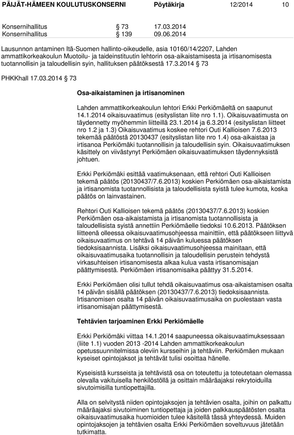 taloudellisin syin, hallituksen päätöksestä 17.3.2014 73 PHKKhall 17.03.2014 73 Osa-aikaistaminen ja irtisanominen Lahden ammattikorkeakoulun lehtori Erkki Perkiömäeltä on saapunut 14.1.2014 oikaisuvaatimus (esityslistan liite nro 1.