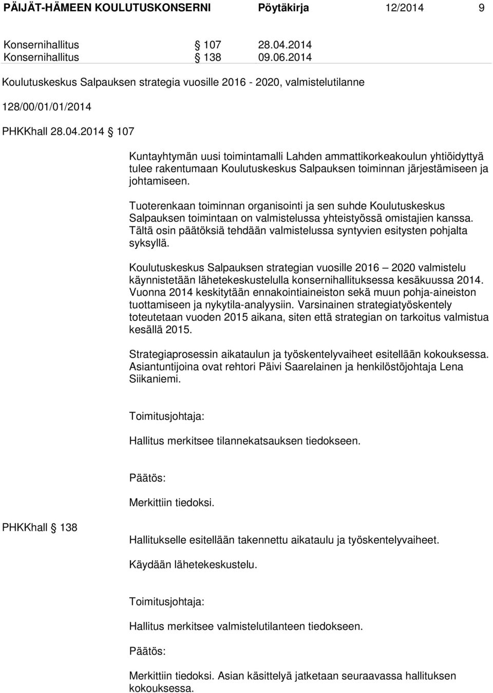 2014 107 Kuntayhtymän uusi toimintamalli Lahden ammattikorkeakoulun yhtiöidyttyä tulee rakentumaan Koulutuskeskus Salpauksen toiminnan järjestämiseen ja johtamiseen.