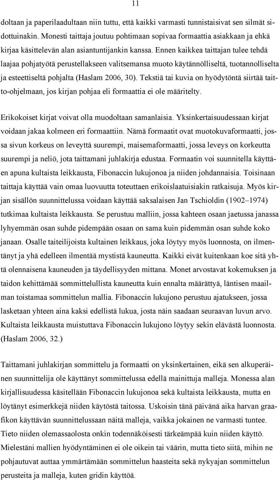 Ennen kaikkea taittajan tulee tehdä laajaa pohjatyötä perustellakseen valitsemansa muoto käytännölliseltä, tuotannolliselta ja esteettiseltä pohjalta (Haslam 2006, 30).