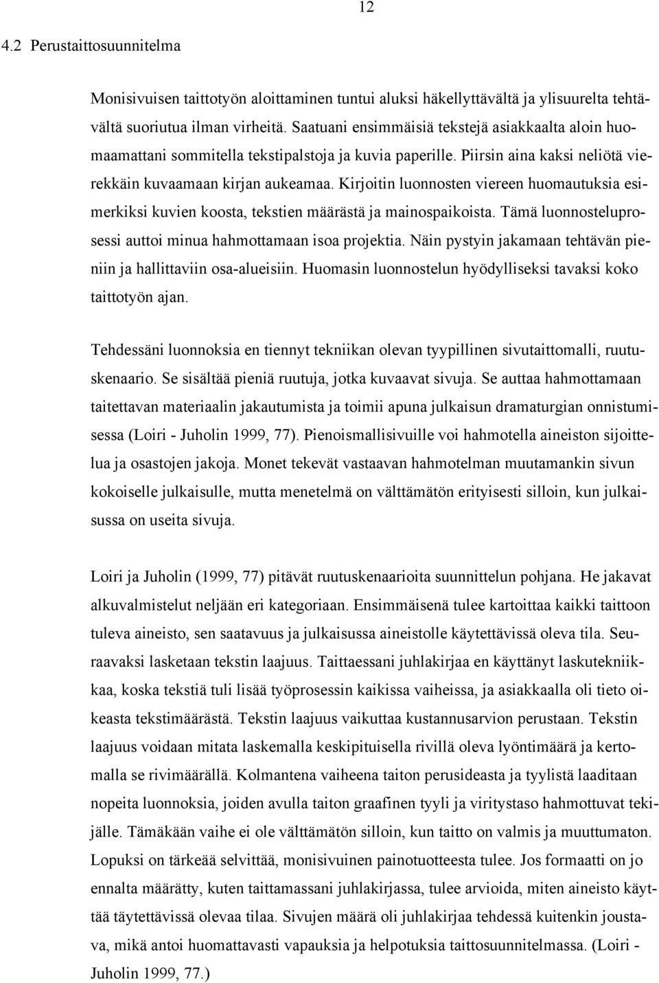 Kirjoitin luonnosten viereen huomautuksia esimerkiksi kuvien koosta, tekstien määrästä ja mainospaikoista. Tämä luonnosteluprosessi auttoi minua hahmottamaan isoa projektia.