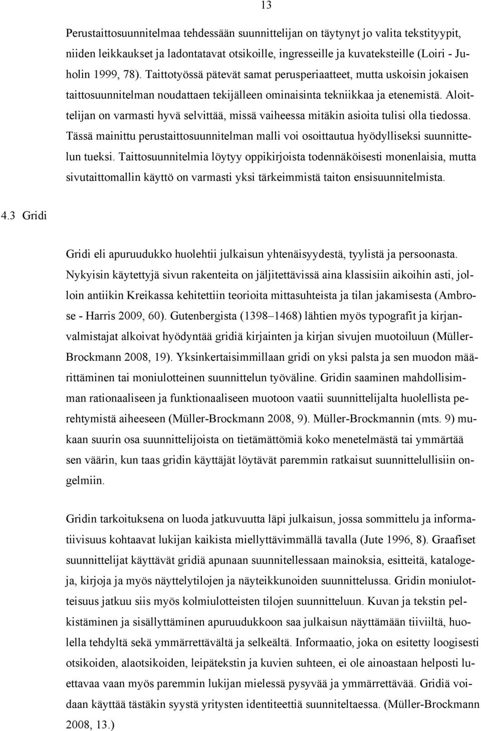 Aloittelijan on varmasti hyvä selvittää, missä vaiheessa mitäkin asioita tulisi olla tiedossa. Tässä mainittu perustaittosuunnitelman malli voi osoittautua hyödylliseksi suunnittelun tueksi.