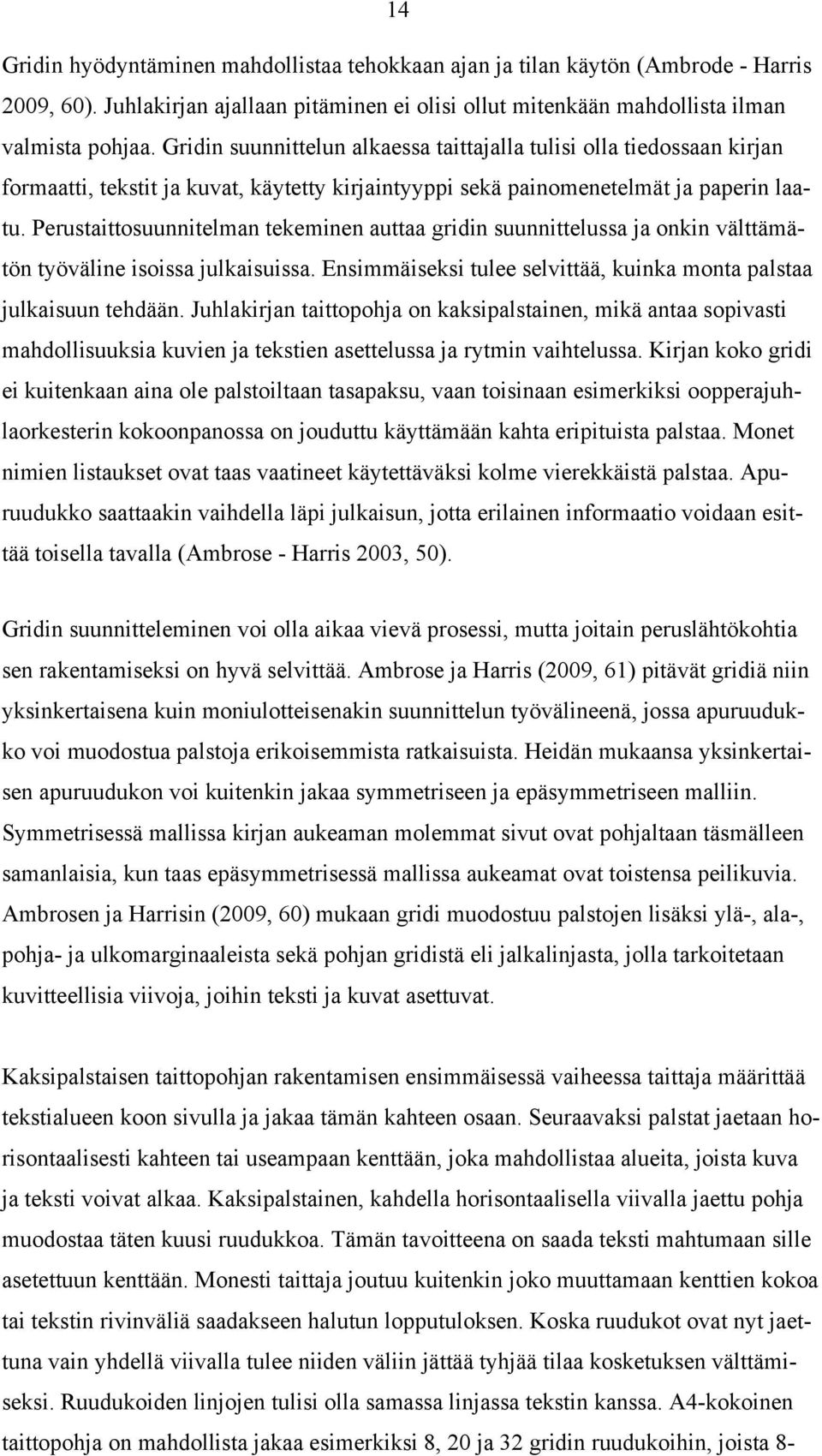 Perustaittosuunnitelman tekeminen auttaa gridin suunnittelussa ja onkin välttämätön työväline isoissa julkaisuissa. Ensimmäiseksi tulee selvittää, kuinka monta palstaa julkaisuun tehdään.