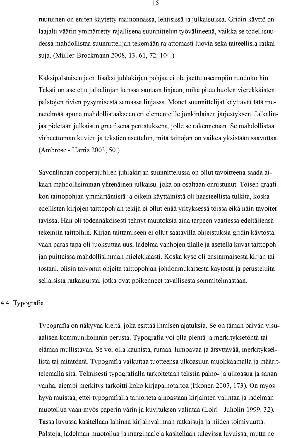 (Müller-Brockmann 2008, 13, 61, 72, 104.) Kaksipalstaisen jaon lisäksi juhlakirjan pohjaa ei ole jaettu useampiin ruudukoihin.