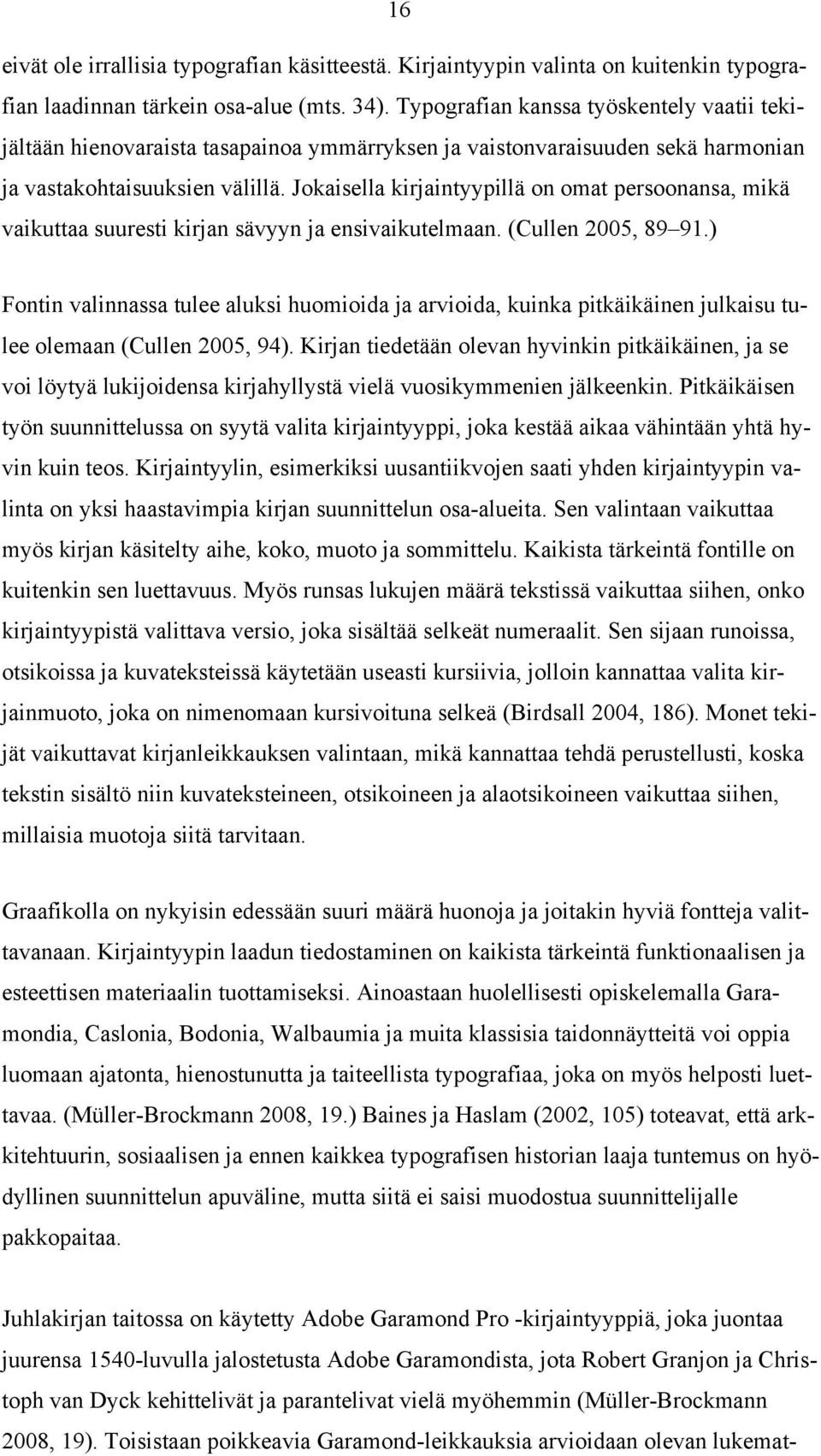 Jokaisella kirjaintyypillä on omat persoonansa, mikä vaikuttaa suuresti kirjan sävyyn ja ensivaikutelmaan. (Cullen 2005, 89 91.