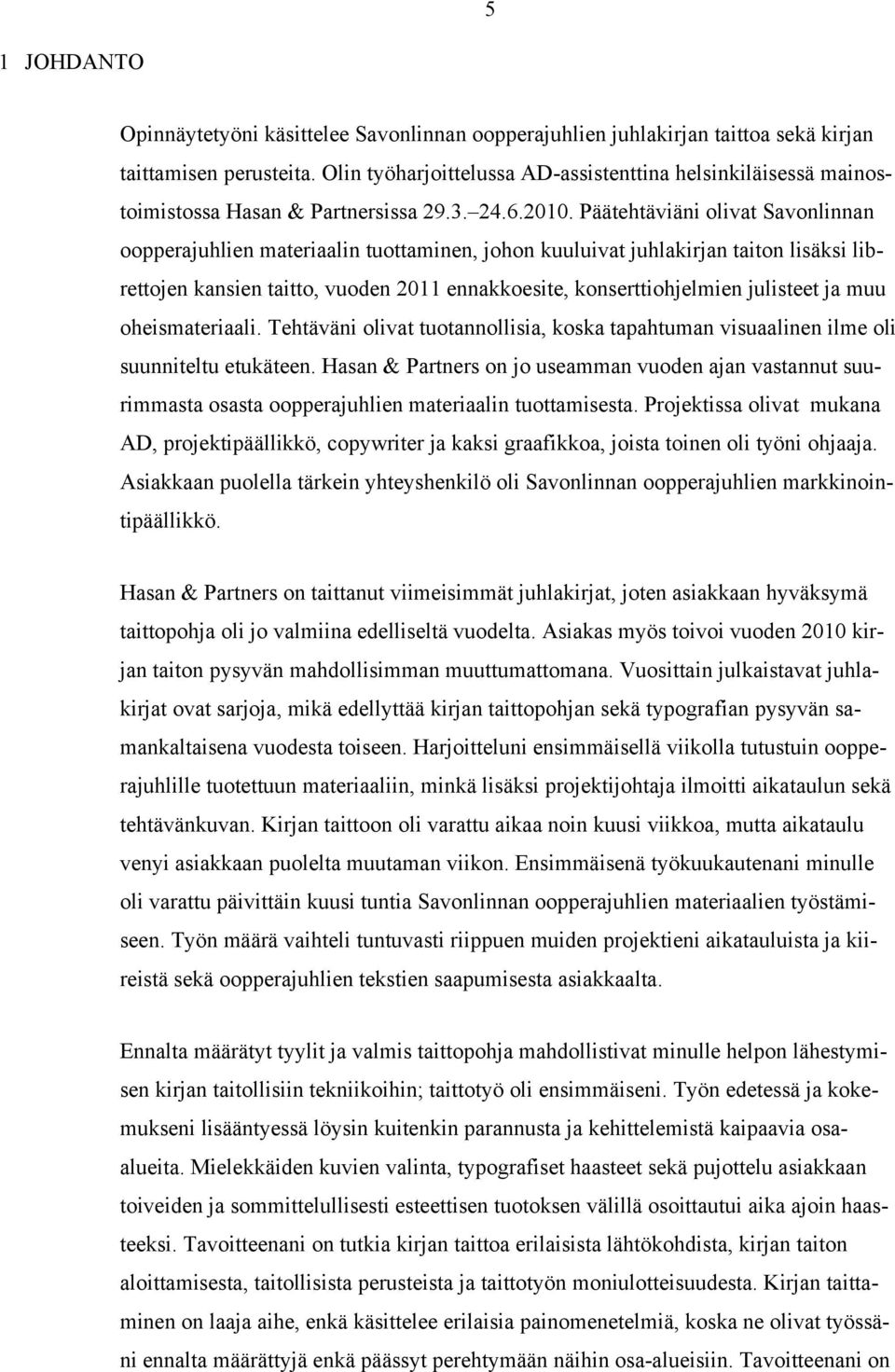 Päätehtäviäni olivat Savonlinnan oopperajuhlien materiaalin tuottaminen, johon kuuluivat juhlakirjan taiton lisäksi librettojen kansien taitto, vuoden 2011 ennakkoesite, konserttiohjelmien julisteet