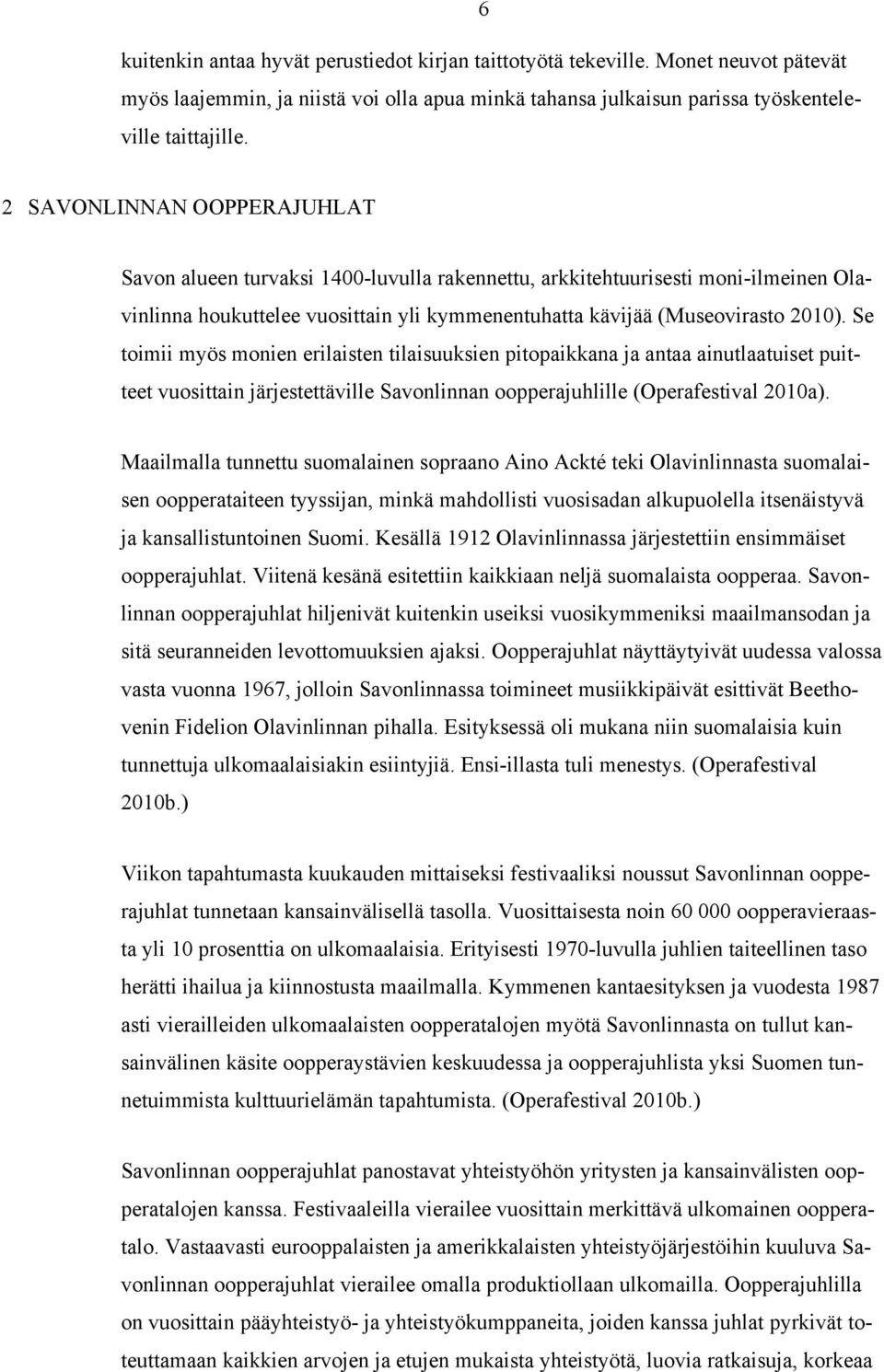 Se toimii myös monien erilaisten tilaisuuksien pitopaikkana ja antaa ainutlaatuiset puitteet vuosittain järjestettäville Savonlinnan oopperajuhlille (Operafestival 2010a).