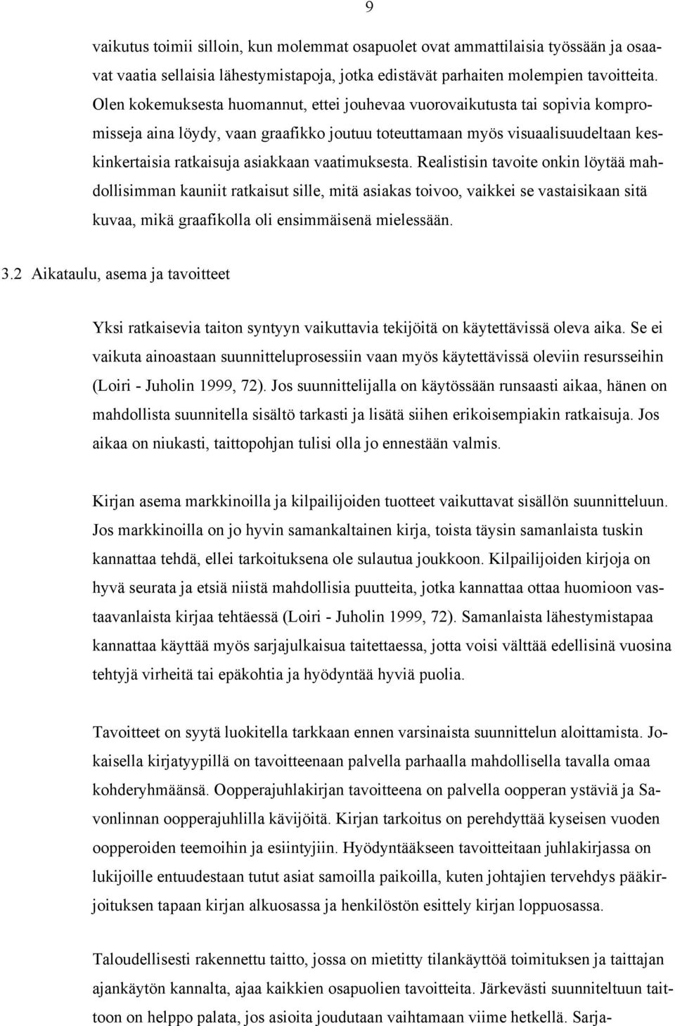 vaatimuksesta. Realistisin tavoite onkin löytää mahdollisimman kauniit ratkaisut sille, mitä asiakas toivoo, vaikkei se vastaisikaan sitä kuvaa, mikä graafikolla oli ensimmäisenä mielessään. 3.