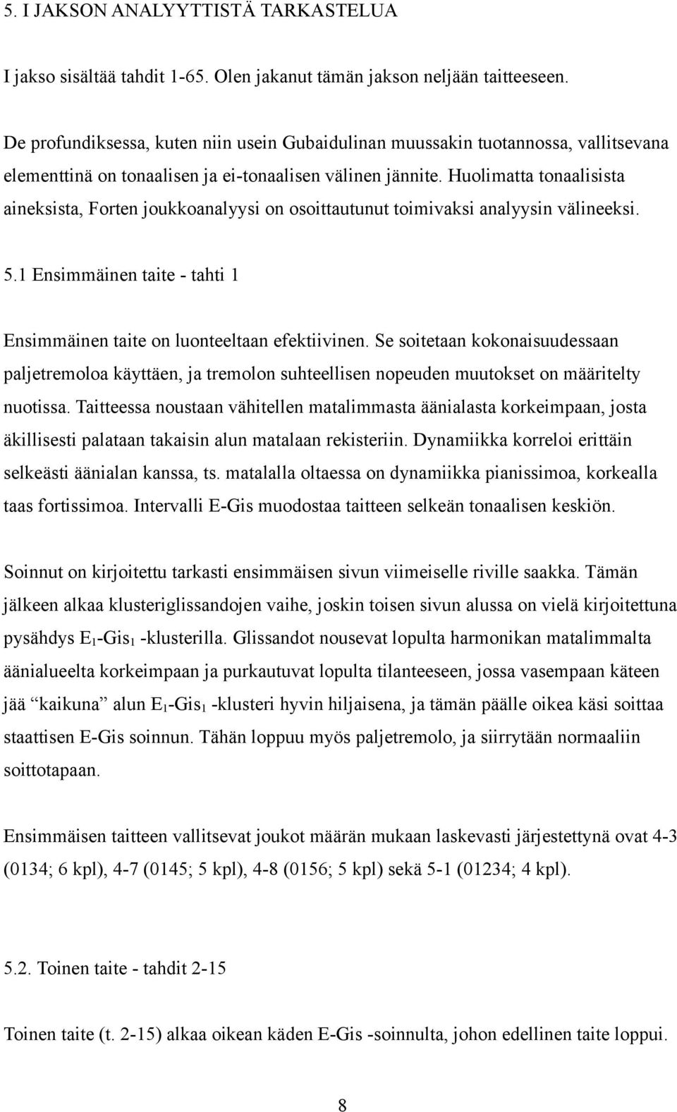 Huolimatta tonaalisista aineksista, Forten joukkoanalyysi on osoittautunut toimivaksi analyysin välineeksi. 5.1 Ensimmäinen taite - tahti 1 Ensimmäinen taite on luonteeltaan efektiivinen.