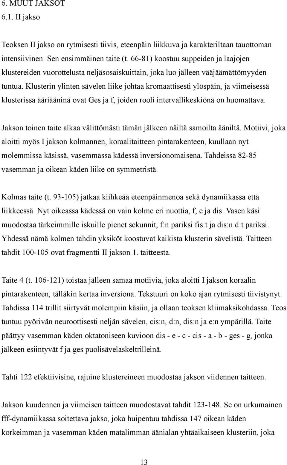 Klusterin ylinten sävelen liike johtaa kromaattisesti ylöspäin, ja viimeisessä klusterissa ääriääninä ovat Ges ja f, joiden rooli intervallikeskiönä on huomattava.