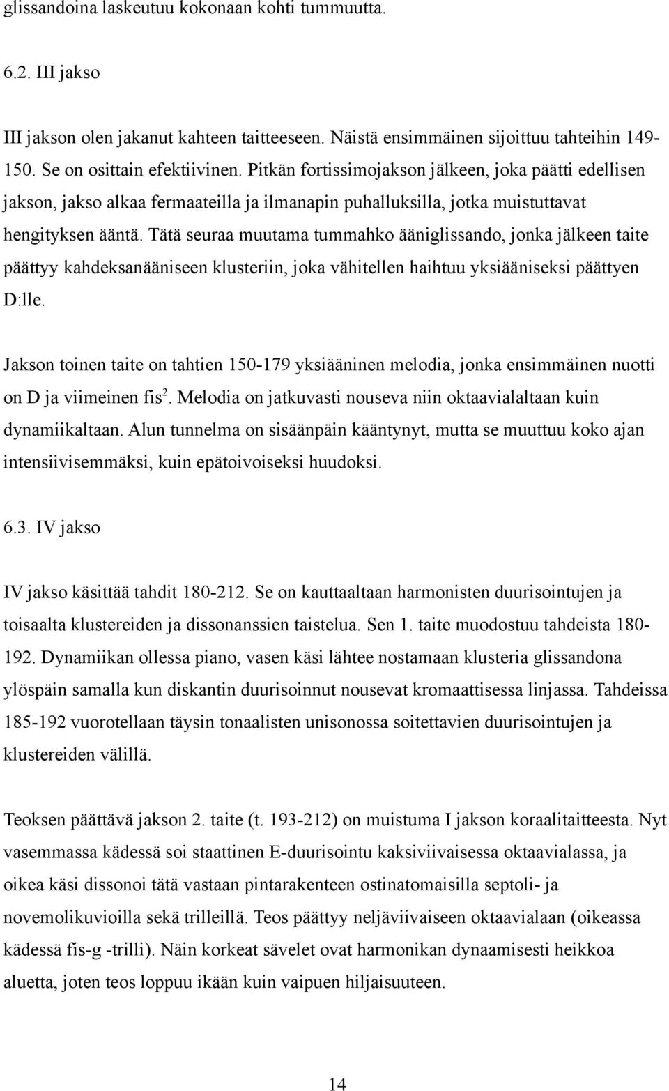 Tätä seuraa muutama tummahko ääniglissando, jonka jälkeen taite päättyy kahdeksanääniseen klusteriin, joka vähitellen haihtuu yksiääniseksi päättyen D:lle.