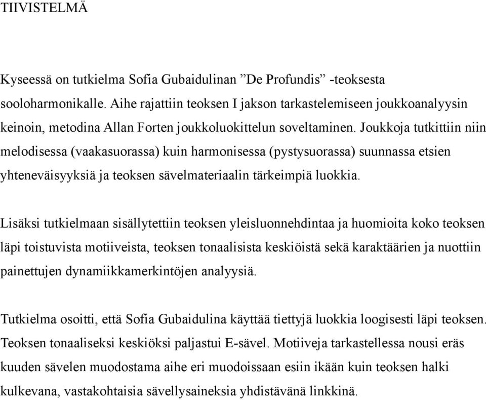 Joukkoja tutkittiin niin melodisessa (vaakasuorassa) kuin harmonisessa (pystysuorassa) suunnassa etsien yhteneväisyyksiä ja teoksen sävelmateriaalin tärkeimpiä luokkia.