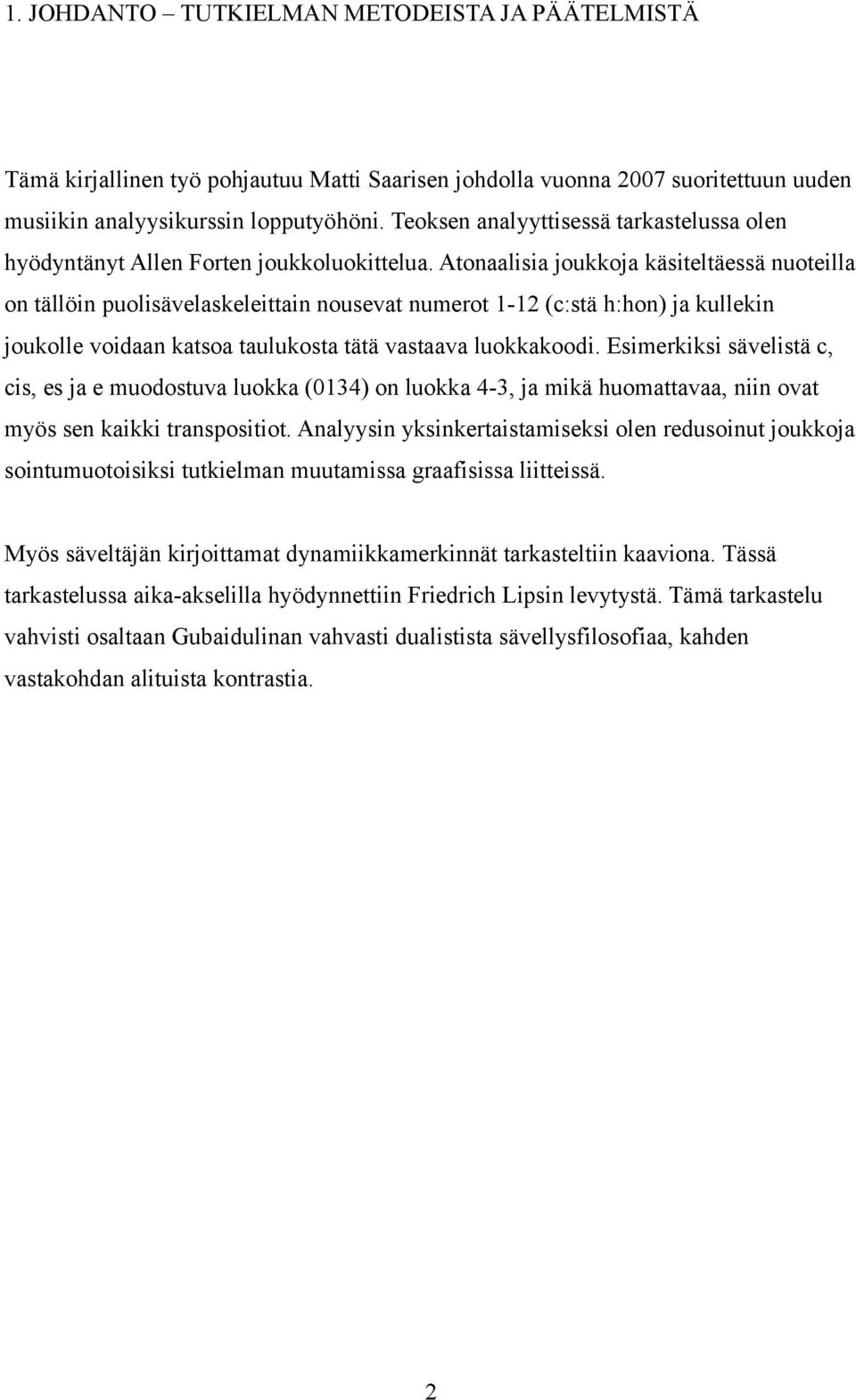 Atonaalisia joukkoja käsiteltäessä nuoteilla on tällöin puolisävelaskeleittain nousevat numerot 1-12 (c:stä h:hon) ja kullekin joukolle voidaan katsoa taulukosta tätä vastaava luokkakoodi.