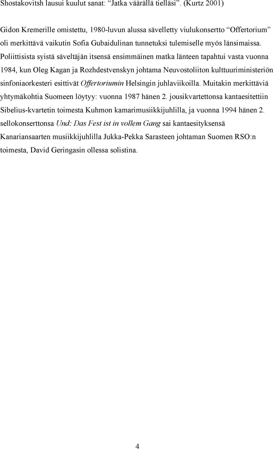 Poliittisista syistä säveltäjän itsensä ensimmäinen matka länteen tapahtui vasta vuonna 1984, kun Oleg Kagan ja Rozhdestvenskyn johtama Neuvostoliiton kulttuuriministeriön sinfoniaorkesteri esittivät