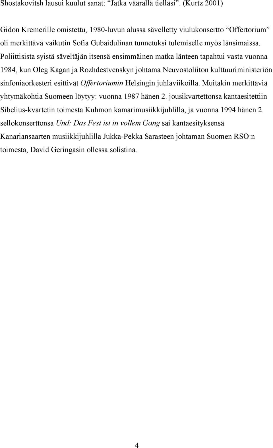 Poliittisista syistä säveltäjän itsensä ensimmäinen matka länteen tapahtui vasta vuonna 1984, kun Oleg Kagan ja Rozhdestvenskyn johtama Neuvostoliiton kulttuuriministeriön sinfoniaorkesteri esittivät