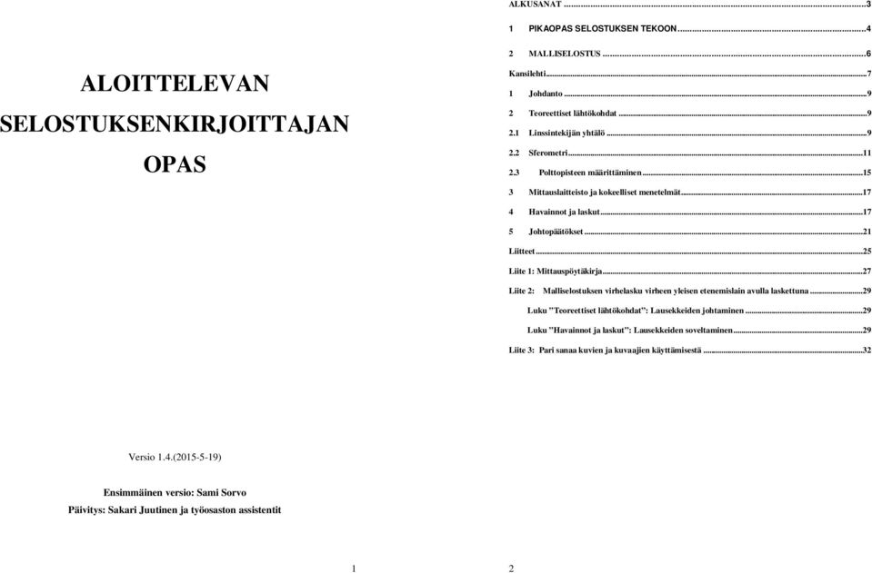.. 5 Liite 1: Mittauspöytäkirja... 7 Liite : Malliselostuksen virhelasku virheen yleisen etenemislain avulla laskettuna... 9 Luku Teoreettiset lähtökohdat : Lausekkeiden johtaminen.