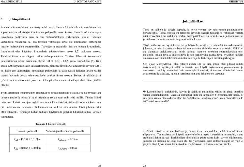 Tulosten vertaamista vaikeuttaa se, että linssien valmistajat eivät ole ilmoittaneet virherajoja linssien polttovälien suuruuksille. Työohjeessa mainittiin linssien olevan kruunulasia.