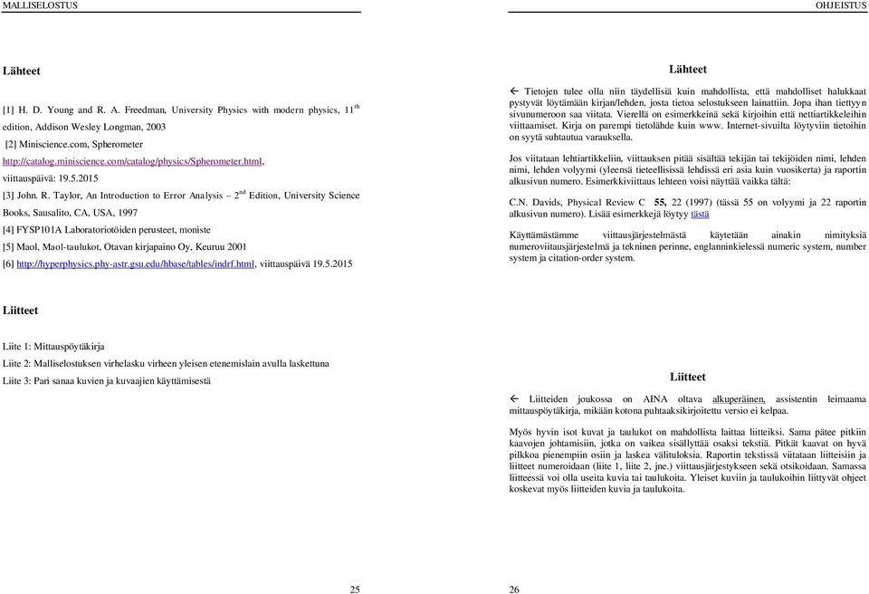 Taylor, An Introduction to Error Analysis nd Edition, University Science Books, Sausalito, CA, USA, 1997 [4] FYSP101A Laboratoriotöiden perusteet, moniste [5] Maol, Maol-taulukot, Otavan kirjapaino