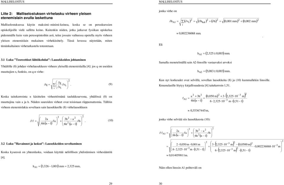 Kuitenkin niiden, jotka jatkavat fysiikan opiskelua pidemmälle kuin vain perusopintoihin asti, tulee jossain vaiheessa opetella myös virheen yleisen etenemislain mukainen virhekäsittely.