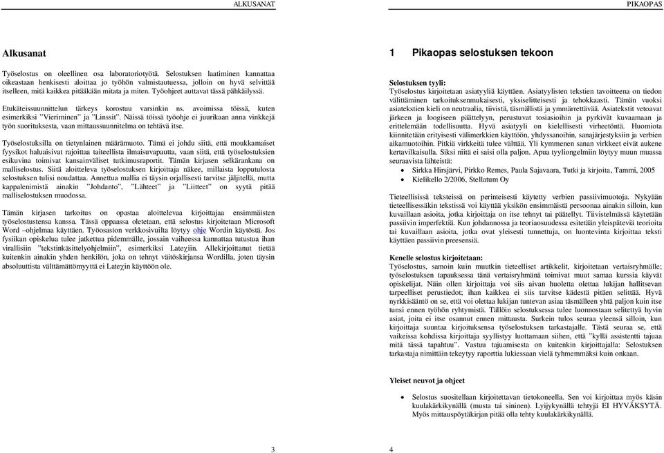 Työohjeet auttavat tässä pähkäilyssä. Etukäteissuunnittelun tärkeys korostuu varsinkin ns. avoimissa töissä, kuten esimerkiksi Vieriminen ja Linssit.