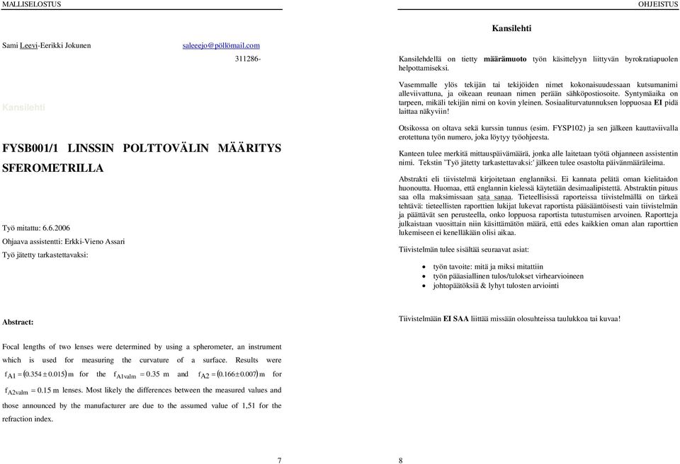 6.006 Ohjaava assistentti: Erkki-Vieno Assari Työ jätetty tarkastettavaksi: Vasemmalle ylös tekijän tai tekijöiden nimet kokonaisuudessaan kutsumanimi alleviivattuna, ja oikeaan reunaan nimen perään